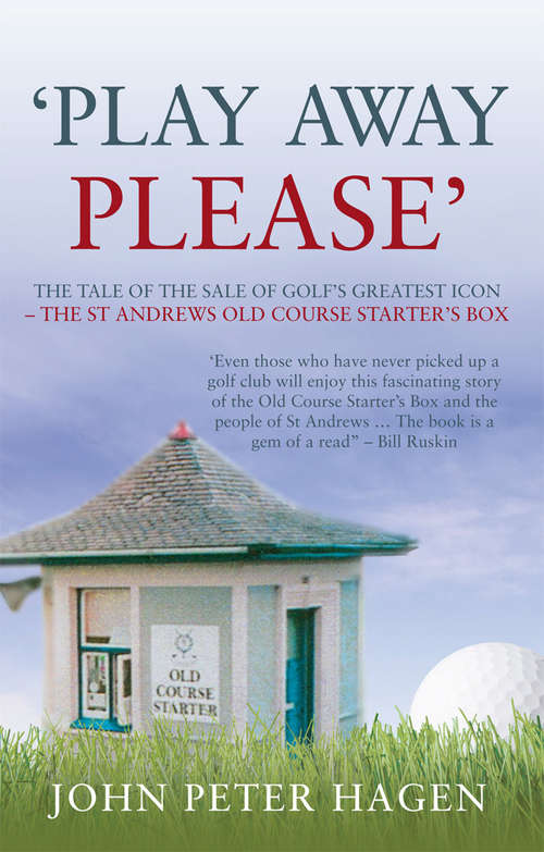 Book cover of Play Away Please: The Tale of the Sale of Golf's Greatest Icon - The St Andrews Old Course Starter's Box