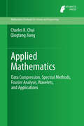 Applied Mathematics: Data Compression, Spectral Methods, Fourier Analysis, Wavelets, and Applications (Mathematics Textbooks for Science and Engineering #2)
