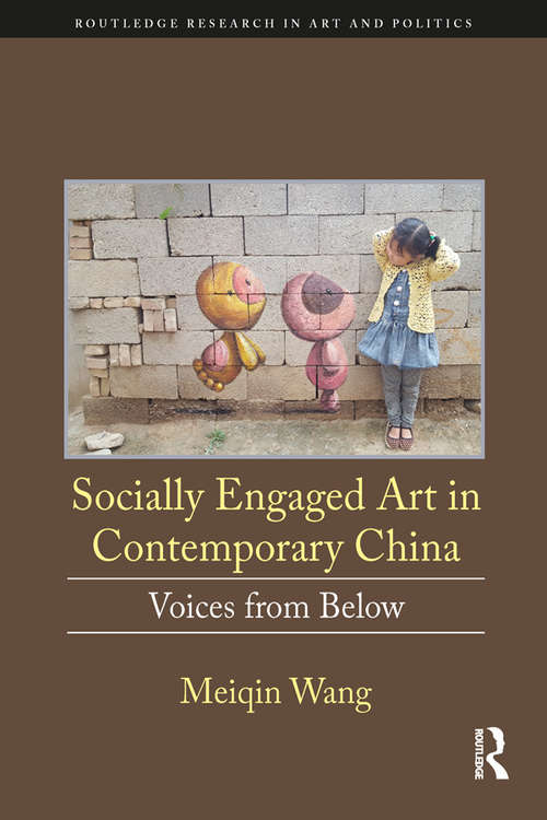 Book cover of Socially Engaged Art in Contemporary China: Voices from Below (Routledge Research in Art and Politics)