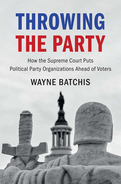 Book cover of Throwing the Party: How the Supreme Court Puts Political Party Organizations Ahead of Voters (Cambridge Studies on Civil Rights and Civil Liberties)