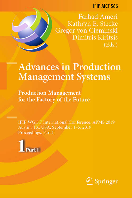 Book cover of Advances in Production Management Systems. Production Management for the Factory of the Future: IFIP WG 5.7 International Conference, APMS 2019, Austin, TX, USA, September 1–5, 2019, Proceedings, Part I (1st ed. 2019) (IFIP Advances in Information and Communication Technology #566)