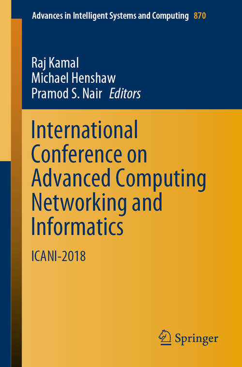Book cover of International Conference on Advanced Computing Networking and Informatics: ICANI-2018 (1st ed. 2019) (Advances in Intelligent Systems and Computing #870)