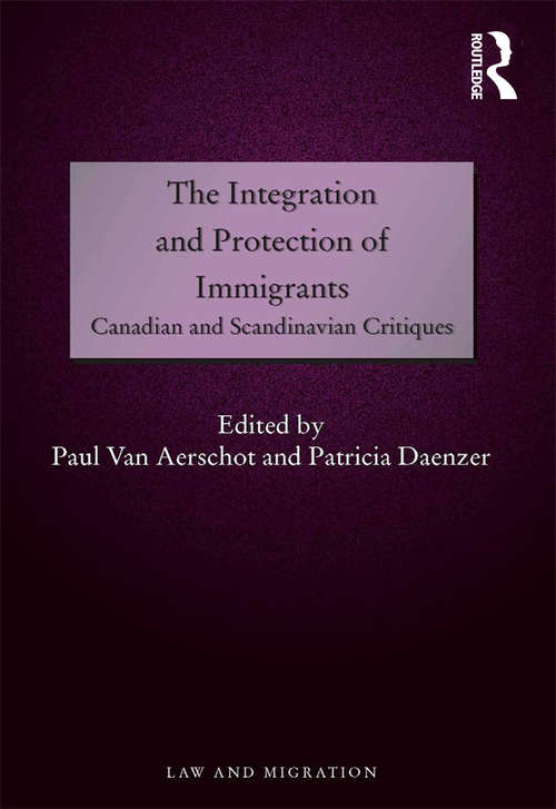 The Integration and Protection of Immigrants: Canadian and Scandinavian Critiques (Law and Migration)