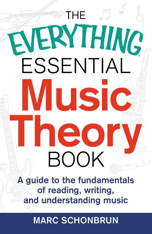The Everything Essential Music Theory Book: A Guide to the Fundamentals of Reading, Writing, and Understanding Music