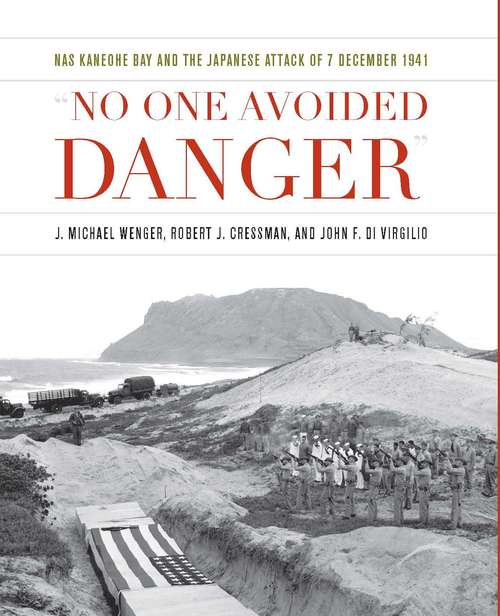 No One Avoided Danger: Nas Kaneohe Bay And The Japanese Attack Of 7 December 1941