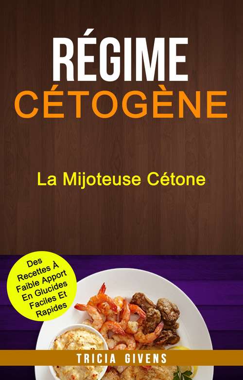 Book cover of Régime Cétogène: La Mijoteuse Cétone : Des Recettes À Faible Apport En Glucides Faciles Et Rapides: Des Recettes À Faible Apport En Glucides Faciles Et Rapides