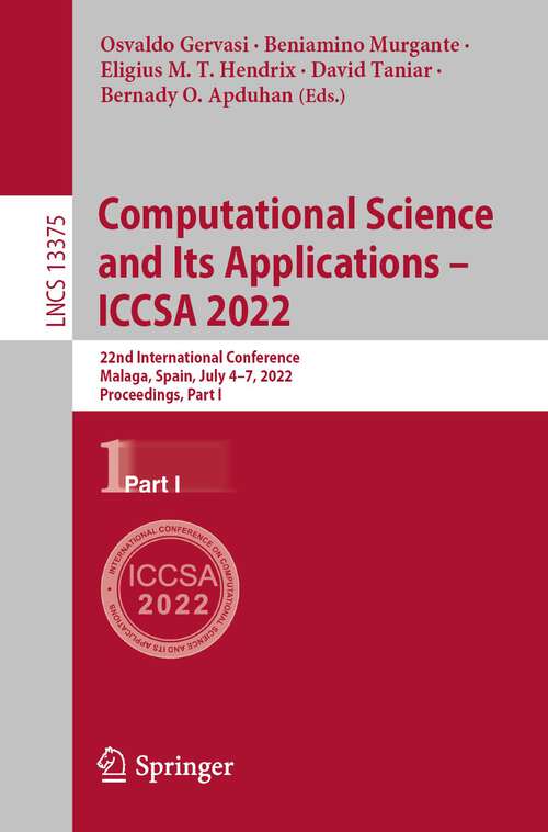 Book cover of Computational Science and Its Applications – ICCSA 2022: 22nd International Conference, Malaga, Spain, July 4–7, 2022, Proceedings, Part I (1st ed. 2022) (Lecture Notes in Computer Science #13375)