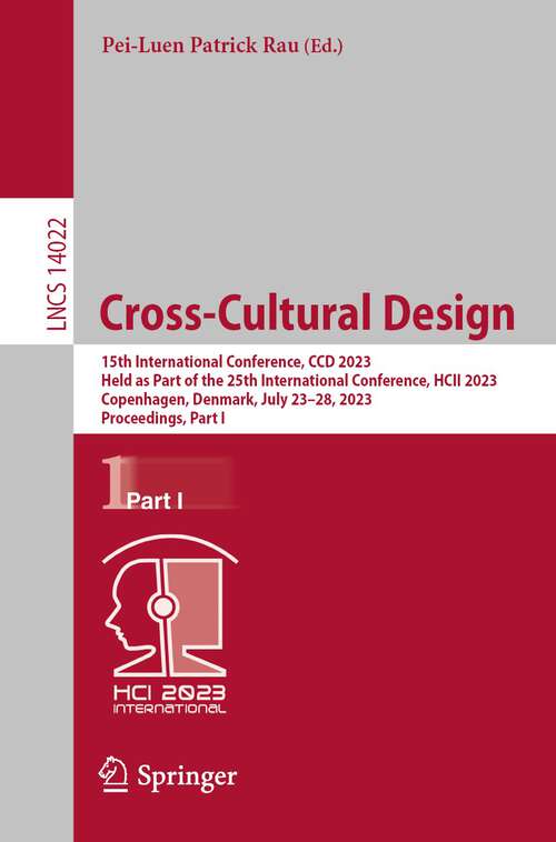 Book cover of Cross-Cultural Design: 15th International Conference, CCD 2023, Held as Part of the 25th International Conference, HCII 2023, Copenhagen, Denmark, July 23–28, 2023, Proceedings, Part I (1st ed. 2023) (Lecture Notes in Computer Science #14022)