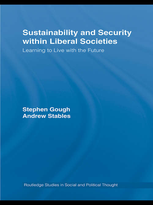 Sustainability and Security within Liberal Societies: Learning to Live with the Future (Routledge Studies in Social and Political Thought #Vol. 58)