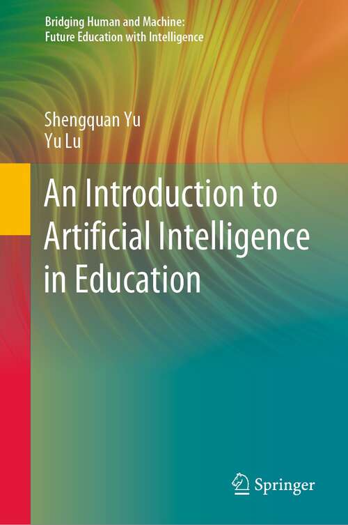 An Introduction to Artificial Intelligence in Education (Bridging Human and Machine: Future Education with Intelligence)