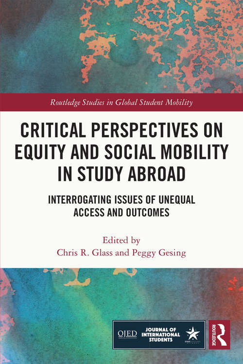 Critical Perspectives on Equity and Social Mobility in Study Abroad: Interrogating Issues of Unequal Access and Outcomes (Routledge Studies in Global Student Mobility)