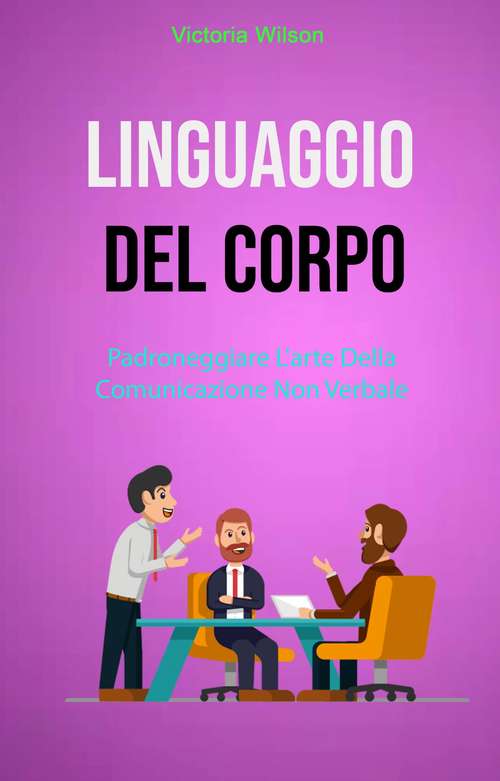 Book cover of Linguaggio Del Corpo : Padroneggiare L'arte Della Comunicazione Non Verbale