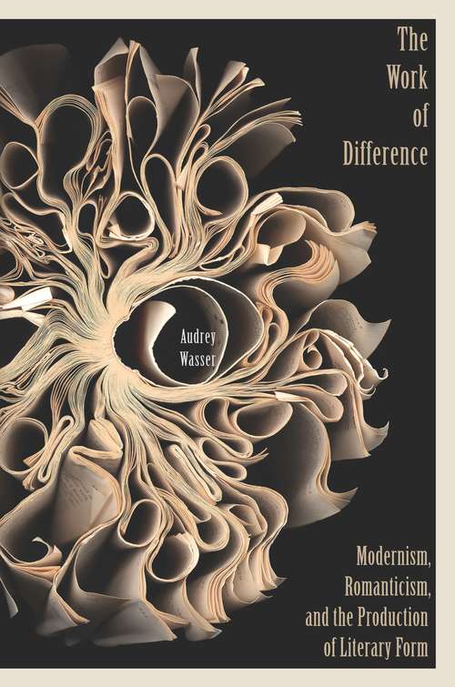 Book cover of The Work of Difference: Modernism, Romanticism, and the Production of Literary Form