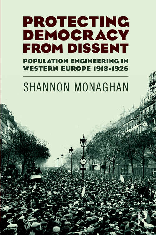 Book cover of Protecting Democracy from Dissent: Population Engineering In Western Europe, 1918-1926 (Routledge Studies in Modern European History)