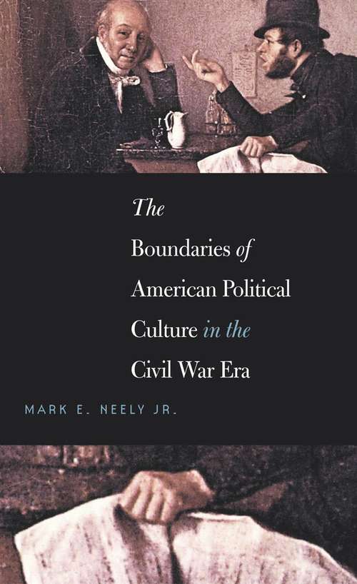 Book cover of The Boundaries of American Political Culture in the Civil War Era