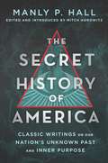 The Secret History of America: Classic Writings on Our Nation's Unknown Past and Inner Purpose