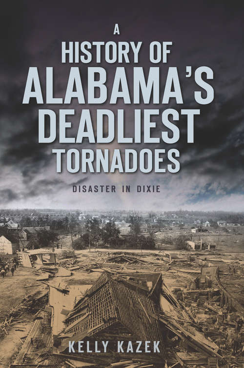 Book cover of A History of Alabama's Deadliest Tornadoes: Disaster in Dixie