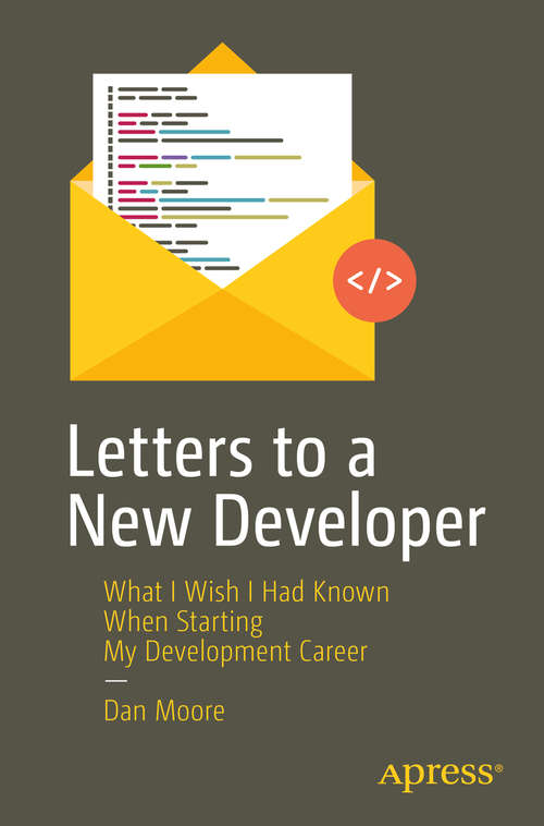 Book cover of Letters to a New Developer: What I Wish I Had Known When Starting My Development Career (1st ed.)