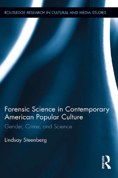 Forensic Science in Contemporary American Popular Culture: Gender, Crime, and Science (Routledge Research in Cultural and Media Studies)