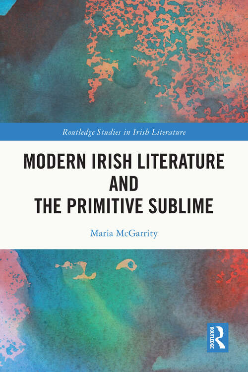 Book cover of Modern Irish Literature and the Primitive Sublime (Routledge Studies in Irish Literature)