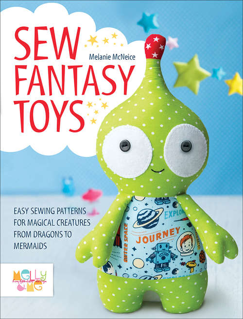 Book cover of Sew Fantasy Toys: Easy Sewing Patterns for Magical Creatures from Dragons to Mermaids