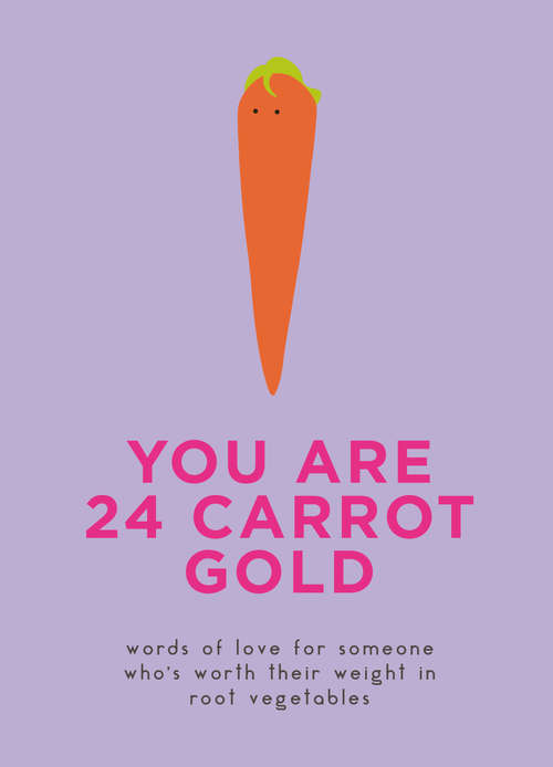 Book cover of You Are 24 Carrot Gold: Words of Love for Someone Who's Worth Their Weight in Root Vegetables