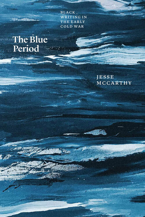 Book cover of The Blue Period: Black Writing in the Early Cold War (Thinking Literature)