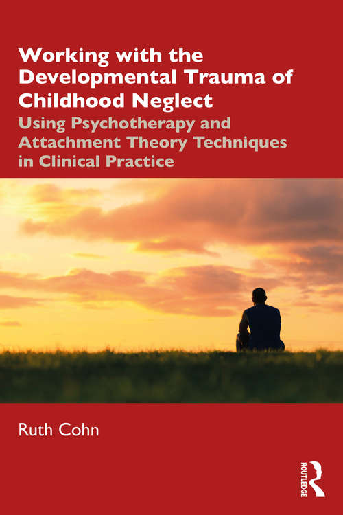 Book cover of Working with the Developmental Trauma of Childhood Neglect: Using Psychotherapy and Attachment Theory Techniques in Clinical Practice
