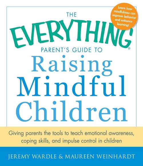 Book cover of The Everything Parent's Guide to Raising Mindful Children: Giving Parents the Tools to Teach Emotional Awareness, Coping Skills, and Impulse Control in Children
