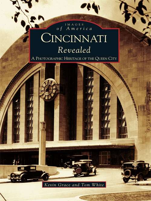 Cincinnati Revealed: A Photographic Heritage of the Queen City (Images of America)