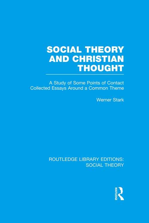 Social Theory and Christian Thought: A study of some points of contact. Collected essays around a central theme (Routledge Library Editions: Social Theory)