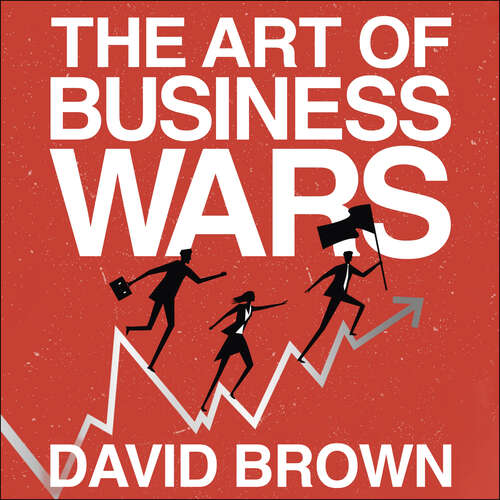 Book cover of The Art of Business Wars: Battle-Tested Lessons for Leaders and Entrepreneurs from History's Greatest Rivalries