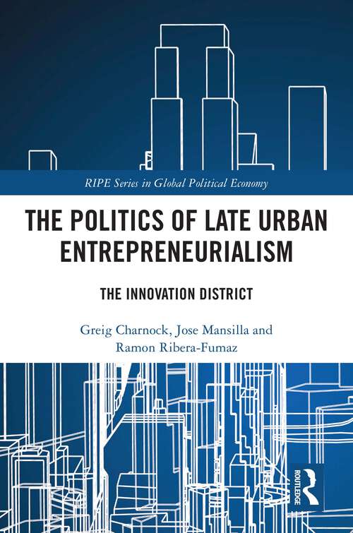 Book cover of The Politics of Late Urban Entrepreneurialism: The Innovation District (1) (RIPE Series in Global Political Economy)