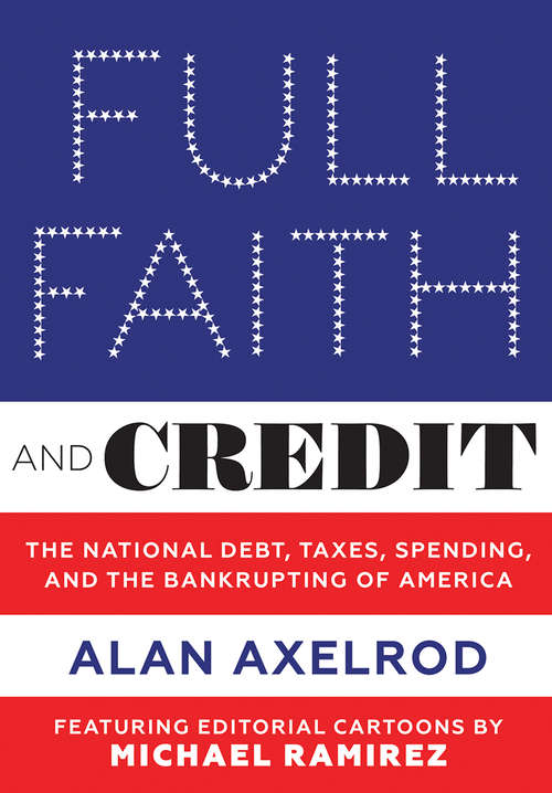 Full Faith and Credit: The National Debt, Taxes, Spending, and the Bankrupting of America (G - Reference,information And Interdisciplinary Subjects Ser.)
