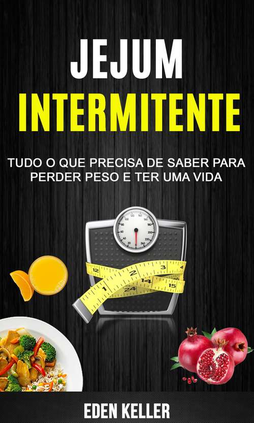 Book cover of Jejum Intermitente: Tudo o que precisa de saber para perder peso e ter uma vida