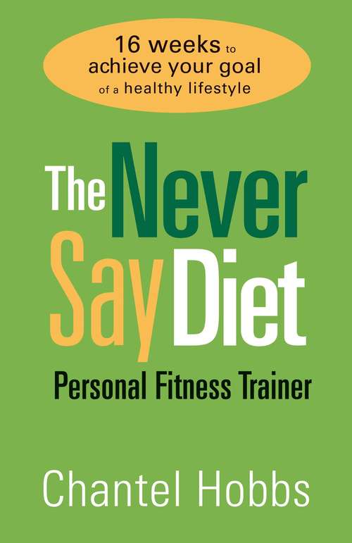 Book cover of The Never Say Diet Personal Fitness Trainer: Sixteen Weeks to Achieve Your Goal of a Healthy Lifestyle