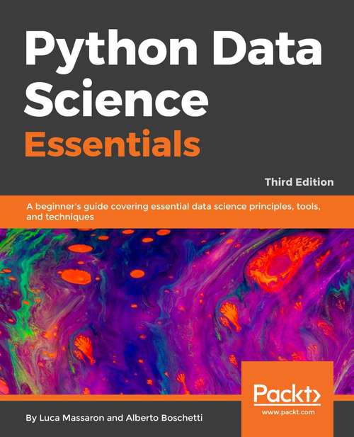 Python Data Science Essentials: A practitioner’s guide covering essential data science principles, tools, and techniques, 3rd Edition