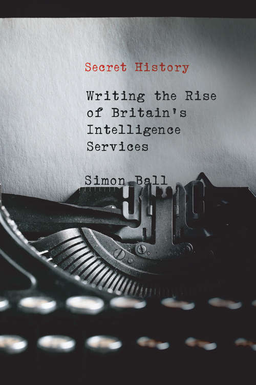 Secret History: Writing the Rise of Britain's Intelligence Services
