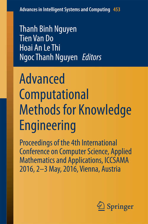 Advanced Computational Methods for Knowledge Engineering: Proceedings of the 4th International Conference on Computer Science, Applied Mathematics and Applications, ICCSAMA 2016, 2-3 May, 2016, Vienna, Austria (Advances in Intelligent Systems and Computing #453)