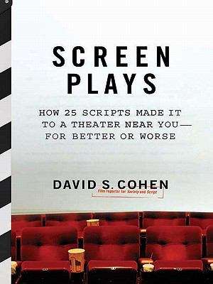 Screen Plays: How 25 Scripts Made It to a Theater Near You--for Better or Worse