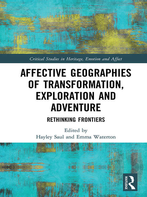 Affective Geographies of Transformation, Exploration and Adventure: Rethinking Frontiers (Critical Studies in Heritage, Emotion and Affect)