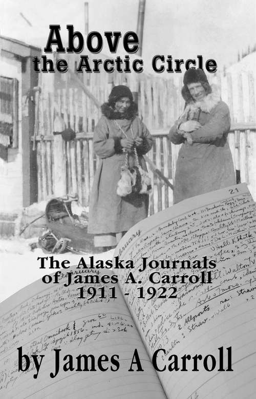 Book cover of Above the Arctic Circle: The Alaska Journals of James A. Carroll, 1911-1922
