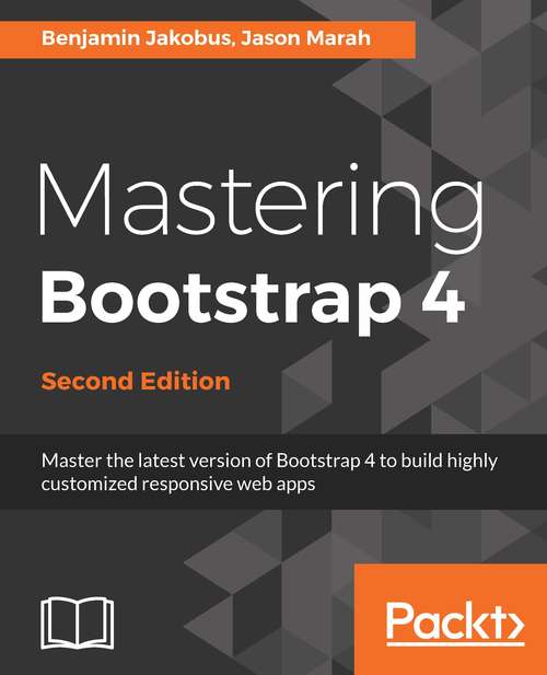 Book cover of Mastering Bootstrap 4 - Second Edition: Master the latest version of Bootstrap 4 to build highly customized responsive web apps, 2nd Edition