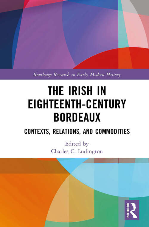 Book cover of The Irish in Eighteenth-Century Bordeaux: Contexts, Relations, and Commodities