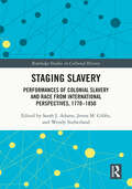 Staging Slavery: Performances of Colonial Slavery and Race from International Perspectives, 1770-1850 (Routledge Studies in Cultural History)