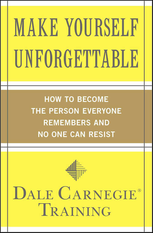 Book cover of Make Yourself Unforgettable: How to Become the Person Everyone Remembers and No One Can Resist