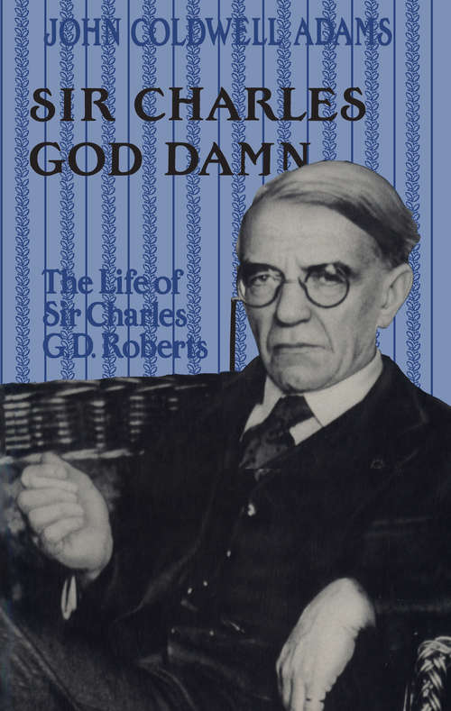 Book cover of Sir Charles God Damn: The Life of Sir Charles G.D.Roberts