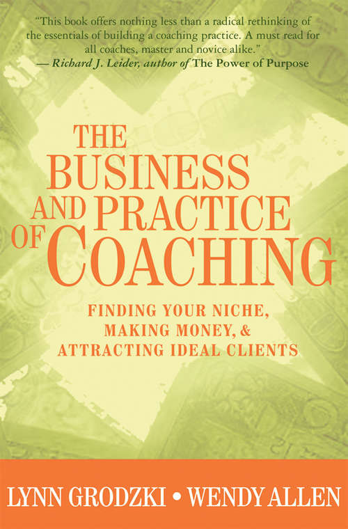 Book cover of The Business and Practice of Coaching: Finding Your Niche, Making Money, & Attracting Ideal Clients