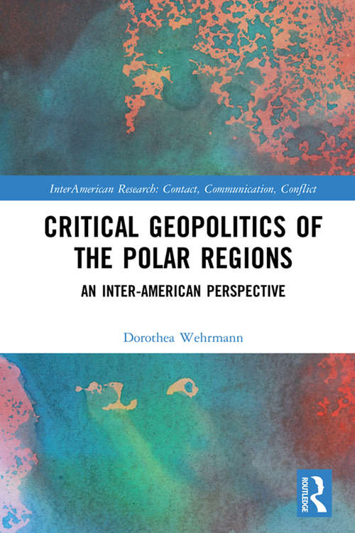 Critical Geopolitics of the Polar Regions: An Inter-American Perspective (InterAmerican Research: Contact, Communication, Conflict)
