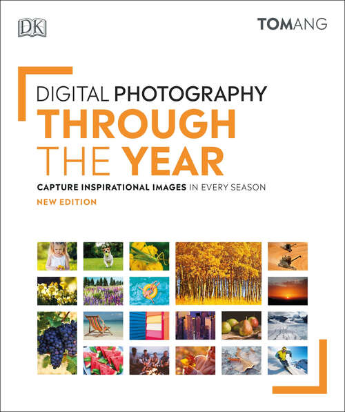 Book cover of Digital Photography Through the Year (DK Tom Ang Photography Guides)